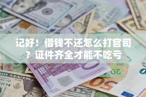 北京记好！借钱不还怎么打官司？证件齐全才能不吃亏