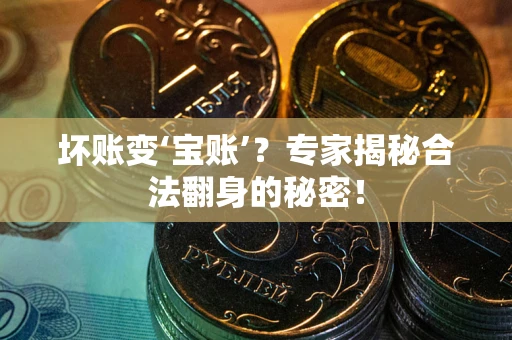 北京坏账变‘宝账’？专家揭秘合法翻身的秘密！