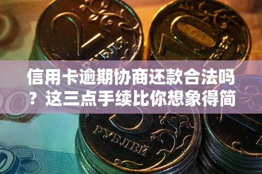 北京信用卡逾期协商还款合法吗？这三点手续比你想象得简单