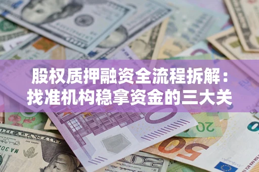 北京股权质押融资全流程拆解：找准机构稳拿资金的三大关键
