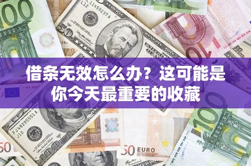 北京借条无效怎么办？这可能是你今天最重要的收藏