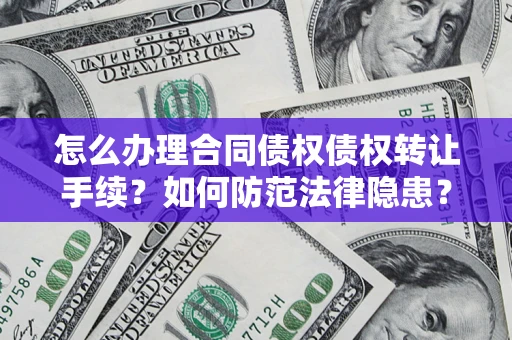 北京怎么办理合同债权债权转让手续？如何防范法律隐患？