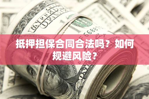 北京抵押担保合同合法吗？如何规避风险？