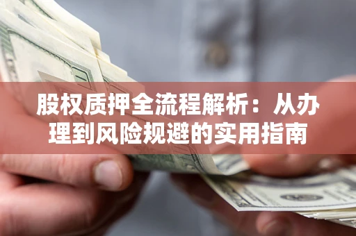 北京股权质押全流程解析：从办理到风险规避的实用指南