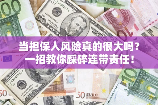 北京当担保人风险真的很大吗？一招教你踩碎连带责任！