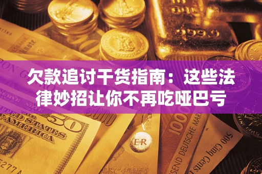 北京欠款追讨干货指南：这些法律妙招让你不再吃哑巴亏