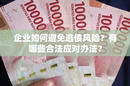 北京企业如何避免逃债风险？有哪些合法应对办法？