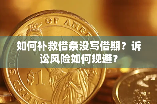 北京如何补救借条没写借期？诉讼风险如何规避？