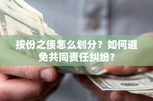 北京按份之债怎么划分？如何避免共同责任纠纷？