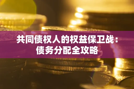 北京共同债权人的权益保卫战：债务分配全攻略