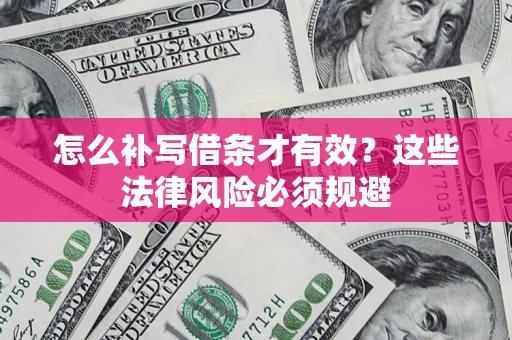北京怎么补写借条才有效？这些法律风险必须规避