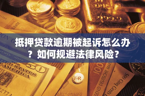 北京抵押贷款逾期被起诉怎么办？如何规避法律风险？