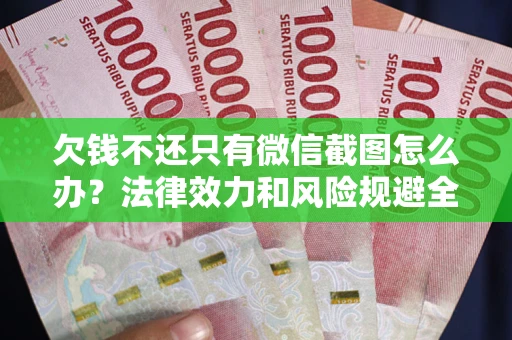 北京欠钱不还只有微信截图怎么办？法律效力和风险规避全解析