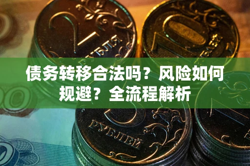 北京债务转移合法吗？风险如何规避？全流程解析