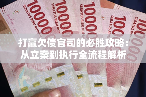 北京打赢欠债官司的必胜攻略：从立案到执行全流程解析