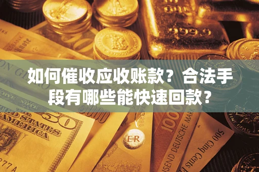 北京如何催收应收账款？合法手段有哪些能快速回款？