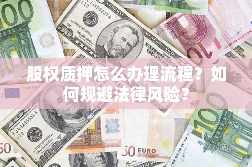 北京股权质押怎么办理流程？如何规避法律风险？