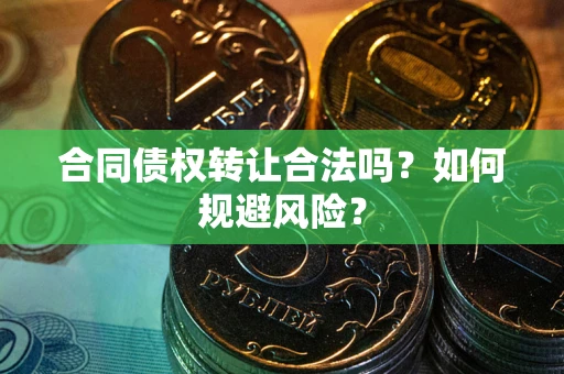北京合同债权转让合法吗?如何规避风险? 北京合同债权转让合法吗?如何规避风险?