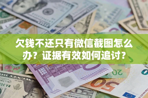 北京欠钱不还只有微信截图怎么办？证据有效如何追讨？