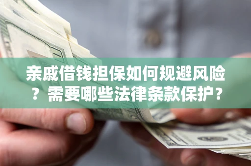 北京亲戚借钱担保如何规避风险？需要哪些法律条款保护？