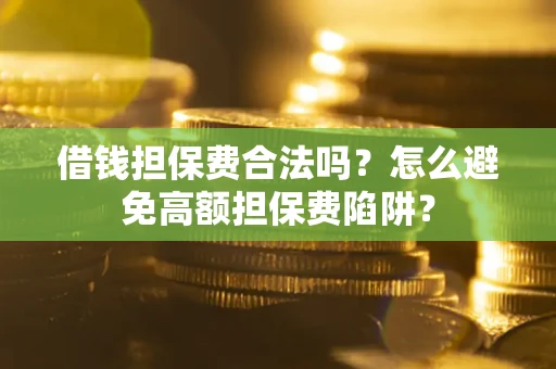 北京借钱担保费合法吗？怎么避免高额担保费陷阱？