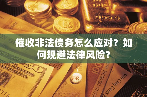 北京催收非法债务怎么应对？如何规避法律风险？